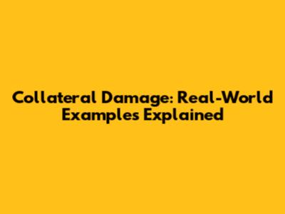 Collateral Damage: Real-World Examples Explained