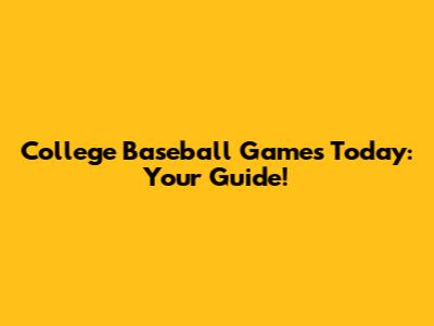 College Baseball Games Today: Your Guide!