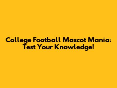 College Football Mascot Mania: Test Your Knowledge!