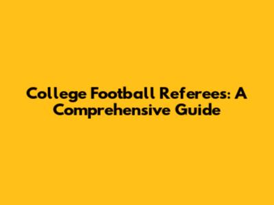 College Football Referees: A Comprehensive Guide