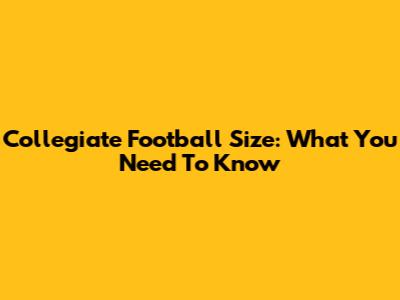 Collegiate Football Size: What You Need To Know