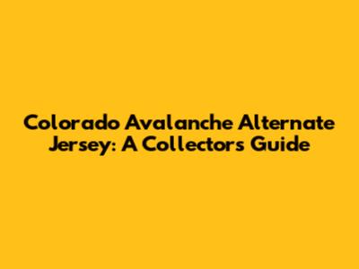 Colorado Avalanche Alternate Jersey: A Collector's Guide