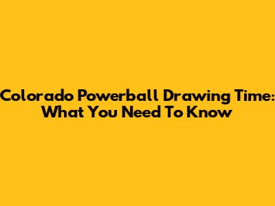 Colorado Powerball Drawing Time: What You Need To Know