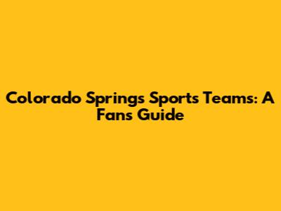 Colorado Springs Sports Teams: A Fan's Guide