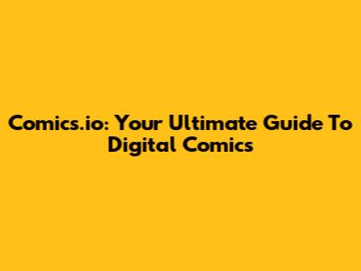 Comics.io: Your Ultimate Guide To Digital Comics