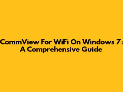 CommView For WiFi On Windows 7: A Comprehensive Guide