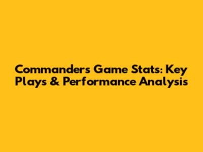 Commanders Game Stats: Key Plays & Performance Analysis