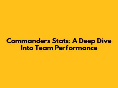 Commanders Stats: A Deep Dive Into Team Performance