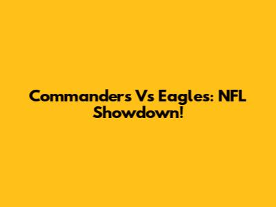 Commanders Vs Eagles: NFL Showdown!