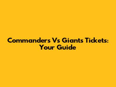 Commanders Vs Giants Tickets: Your Guide