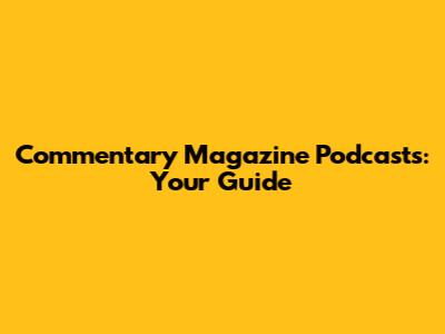 Commentary Magazine Podcasts: Your Guide