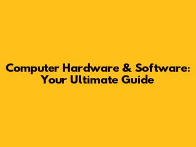 Computer Hardware & Software: Your Ultimate Guide