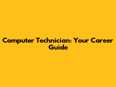 Computer Technician: Your Career Guide