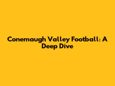 Conemaugh Valley Football: A Deep Dive
