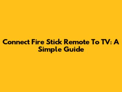 Connect Fire Stick Remote To TV: A Simple Guide