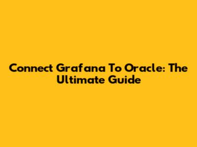 Connect Grafana To Oracle: The Ultimate Guide