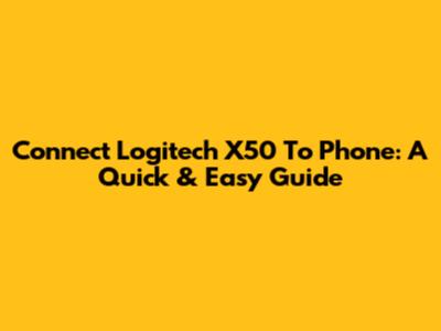 Connect Logitech X50 To Phone: A Quick & Easy Guide