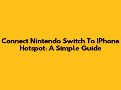 Connect Nintendo Switch To IPhone Hotspot: A Simple Guide