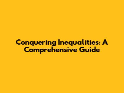 Conquering Inequalities: A Comprehensive Guide
