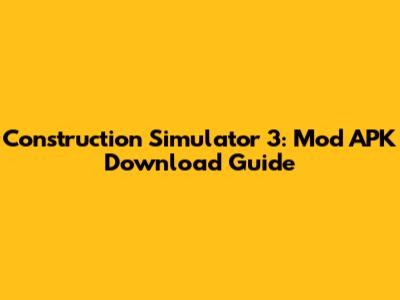 Construction Simulator 3: Mod APK Download Guide