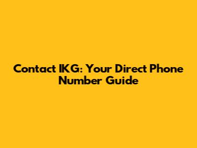 Contact IKG: Your Direct Phone Number Guide