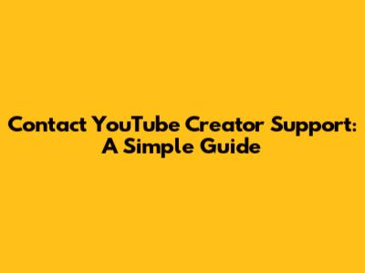 Contact YouTube Creator Support: A Simple Guide