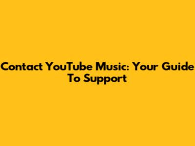 Contact YouTube Music: Your Guide To Support
