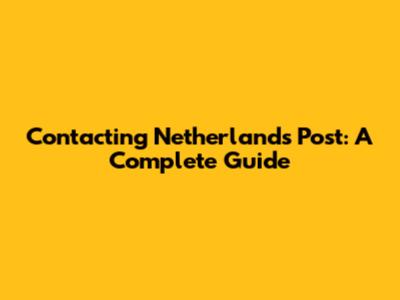 Contacting Netherlands Post: A Complete Guide