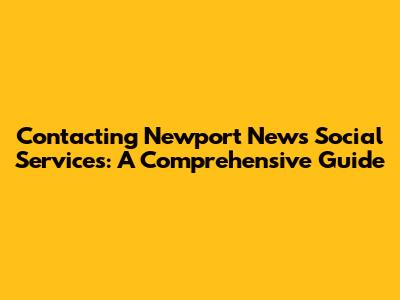 Contacting Newport News Social Services: A Comprehensive Guide