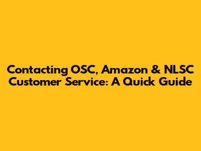 Contacting OSC, Amazon & NLSC Customer Service: A Quick Guide