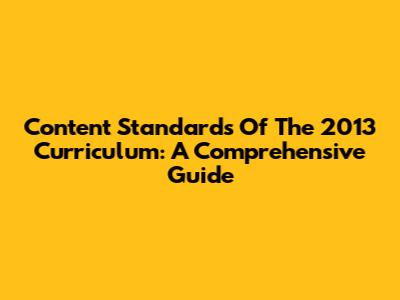 Content Standards Of The 2013 Curriculum: A Comprehensive Guide