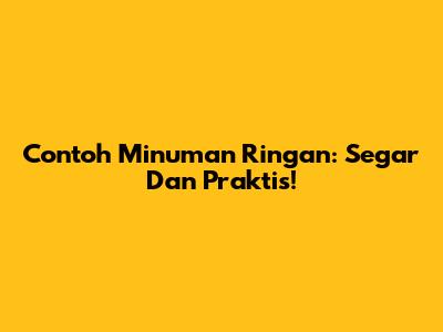 Contoh Minuman Ringan: Segar Dan Praktis!