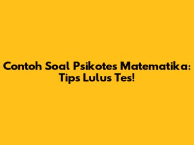 Contoh Soal Psikotes Matematika: Tips Lulus Tes!