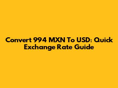 Convert 994 MXN To USD: Quick Exchange Rate Guide