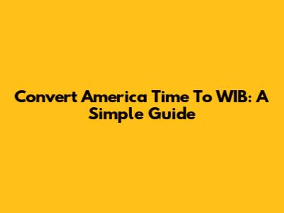 Convert America Time To WIB: A Simple Guide