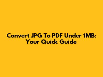 Convert JPG To PDF Under 1MB: Your Quick Guide