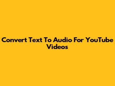 Convert Text To Audio For YouTube Videos