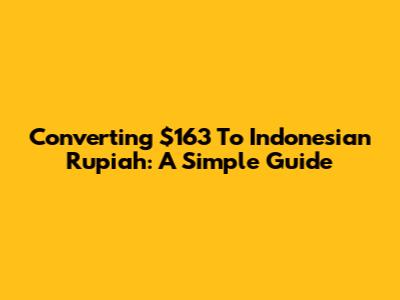 Converting $163 To Indonesian Rupiah: A Simple Guide