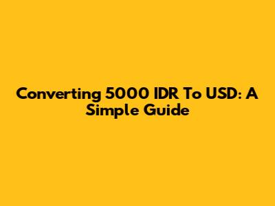 Converting 5000 IDR To USD: A Simple Guide