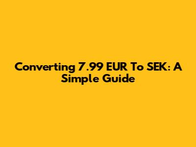 Converting 7.99 EUR To SEK: A Simple Guide
