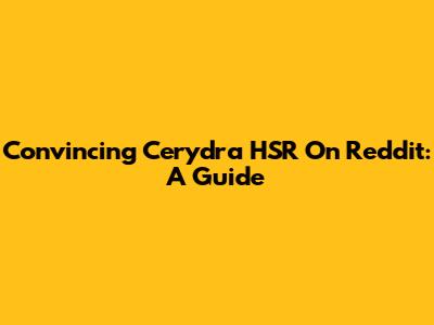 Convincing Cerydra HSR On Reddit: A Guide