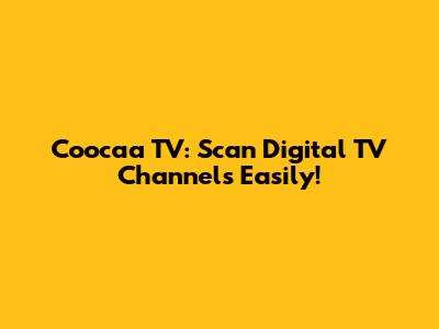 Coocaa TV: Scan Digital TV Channels Easily!