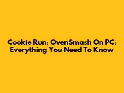 Cookie Run: OvenSmash On PC: Everything You Need To Know