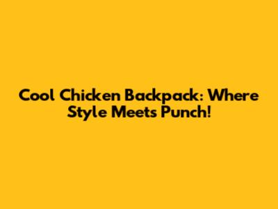 Cool Chicken Backpack: Where Style Meets Punch!