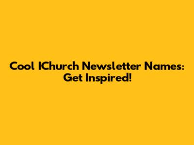 Cool IChurch Newsletter Names: Get Inspired!