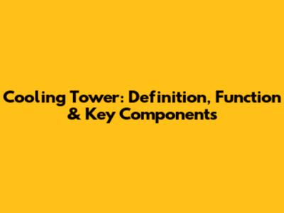 Cooling Tower: Definition, Function & Key Components