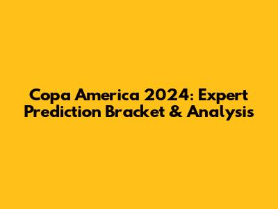 Copa America 2024: Expert Prediction Bracket & Analysis