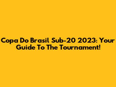 Copa Do Brasil Sub-20 2023: Your Guide To The Tournament!