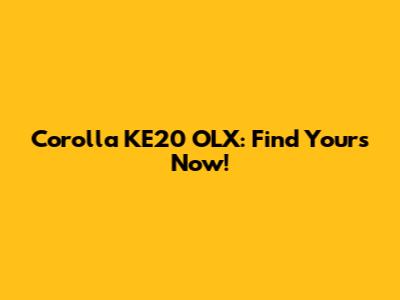 Corolla KE20 OLX: Find Yours Now!