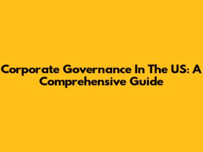 Corporate Governance In The US: A Comprehensive Guide